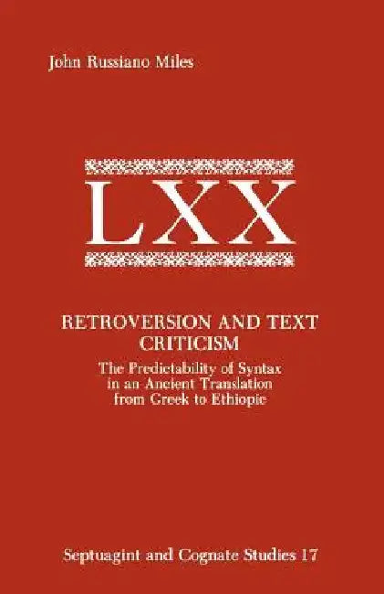 Retroversion and Text Criticism: The Predictability of Syntax in an Ancient Translation from Greek to Ethiopic by John Russiano Miles