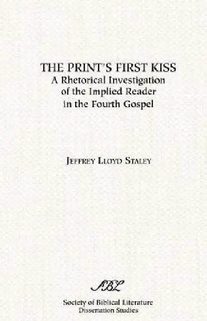 The Print's First Kiss: A Rhetorical Investigation of the Implied Reader in the Fourth Gospel by Jeffrey Lloyd Staley