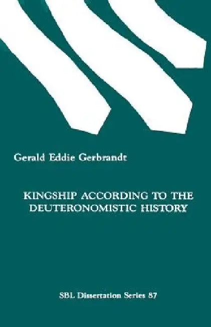 Kingship According to the Deuteronomistic History by Gerald Eddie Gerbrandt