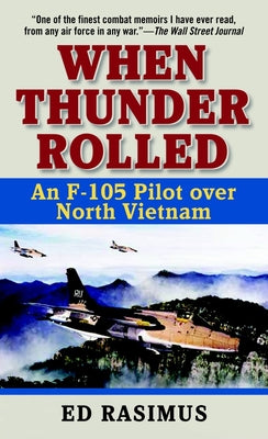 When Thunder Rolled: An F-105 Pilot Over North Vietnam by Ed Rasimus