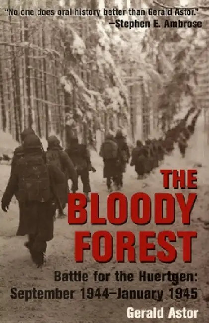 The Bloody Forest: Battle for the Huertgen: September 1944-January 1945 by Gerald Astor