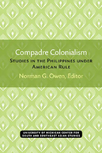 Compadre Colonialism: Studies in the Philippines under American Rule by Norman Owen