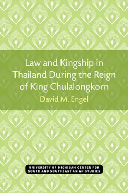 Law and Kingship in Thailand During the Reign of King Chulalongkorn by David Engel