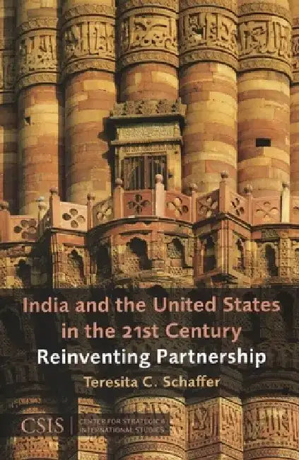 India and the United States in the 21st Century: Reinventing Partnership by Teresita C. Schaffer