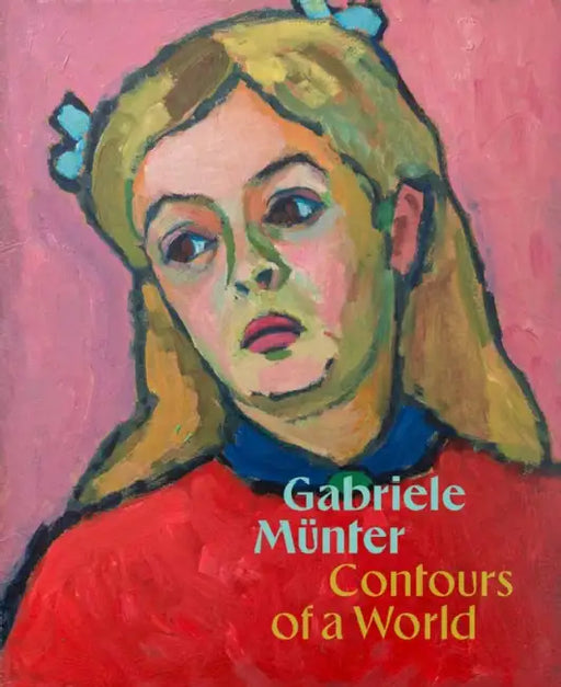 Gabriele Münter: Contours of a World by Gabriele Munter, Megan Fontanella, Mariët Westermann
