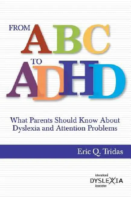 From ABC to ADHD: What Every Parent Should Know About Dyslexia and Attention Problems by Eric Q. Tridas