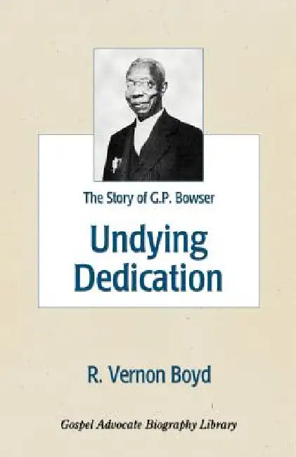 Undying Dedication: The Story of G.P. Bowser by R. Vernon Boyd