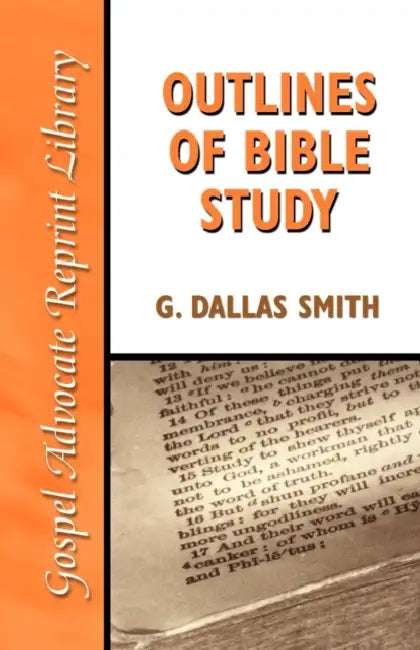 Outlines of Bible Study: An Easy-To-Follow Guide to Greater Bible Knowledge by G. Dallas Smith