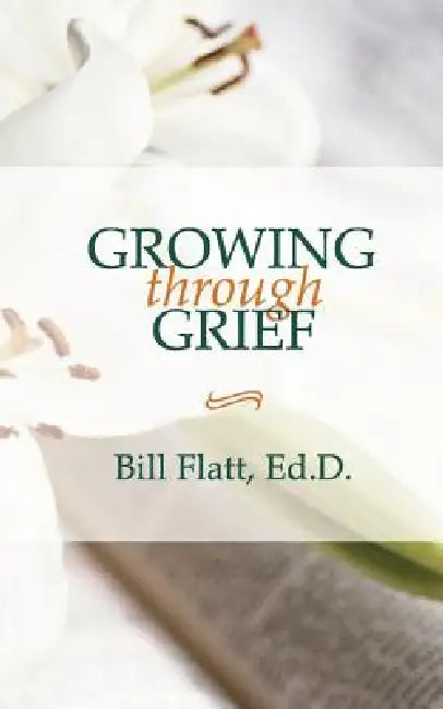 Growing Through Grief by Bill W. Flatt, Bill Flatt