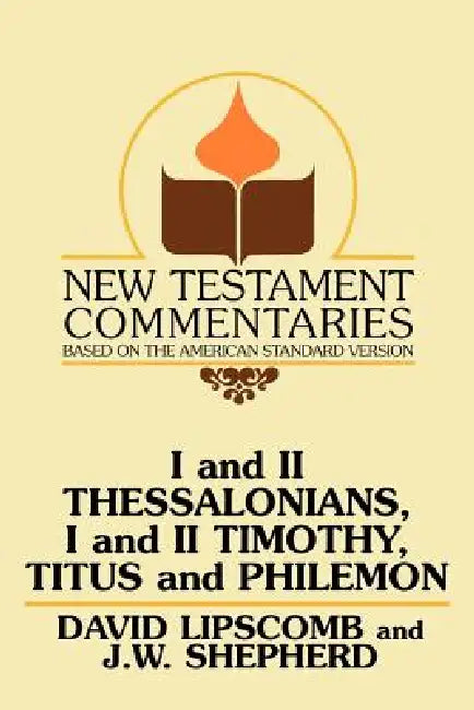 I and II Thessalonians, I and II Timothy, Titus and Philemon: A Commentary on the New Testament Epistles by David Lipscomb, J. W. Shepherd, I. B. Bradley