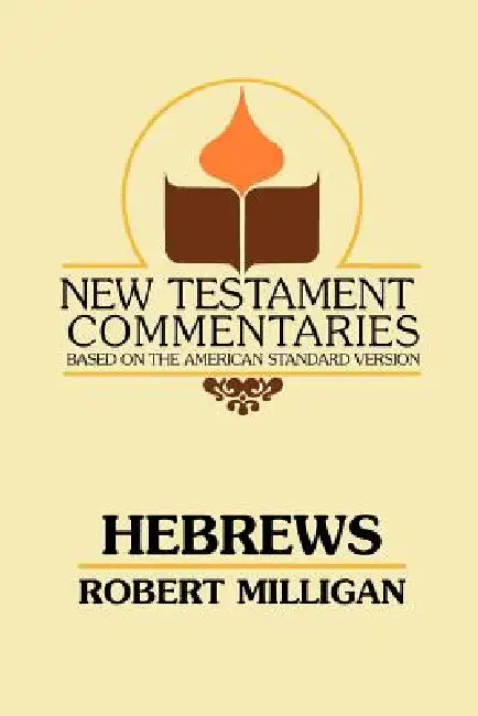Hebrews: A Commentary on the Epistle to the Hebrews by Robert Milligan, B. C. Goodpasture