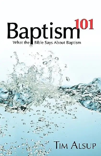Baptism 101 by Tim Alsup