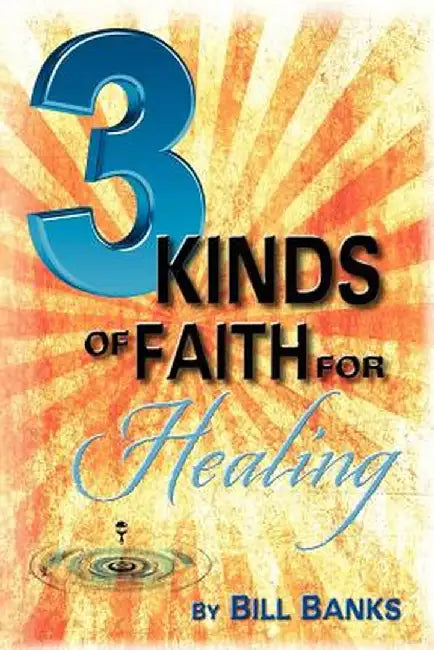 Three Kinds of Faith for Healing by B. Banks