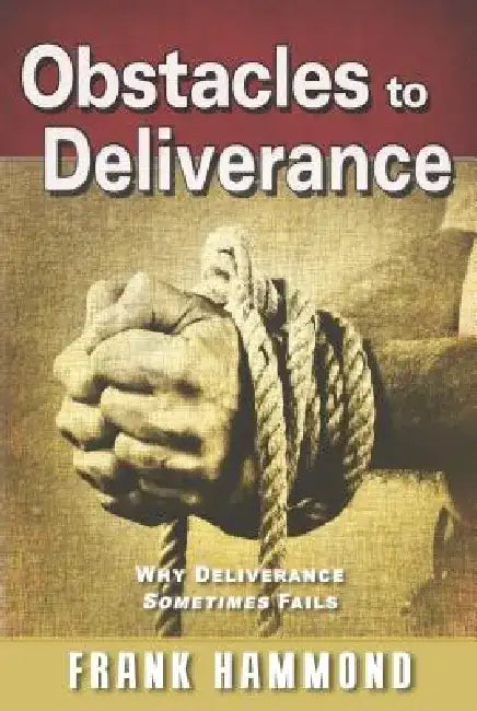 Obstacles to Deliverance - Why Deliverance Sometimes Fails by Frank Hammond