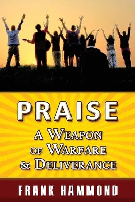 Praise - A Weapon of Warfare and Deliverance by Frank Hammond
