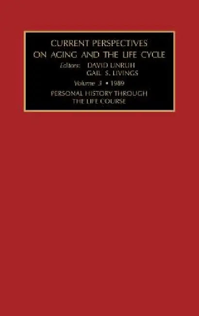Current Perspectives on Aging and the Life Cycle, Volume 3: Personal History Through the Life Course by Gail Unruh
