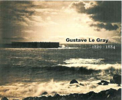 Gustave Le Gray: 1820-1884 by Sylvie Aubenas