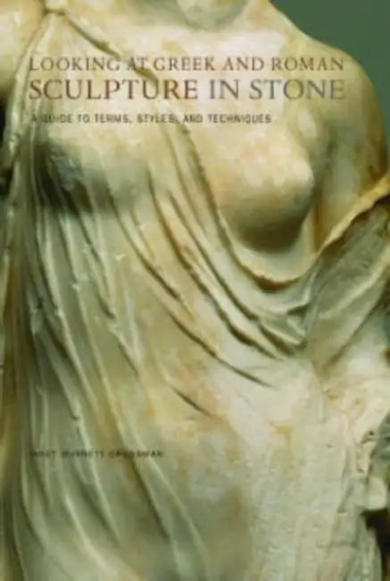 Looking at Greek and Roman Sculpture in Stone: A Guide to Terms, Styles, and Techniques by Janet Grossman