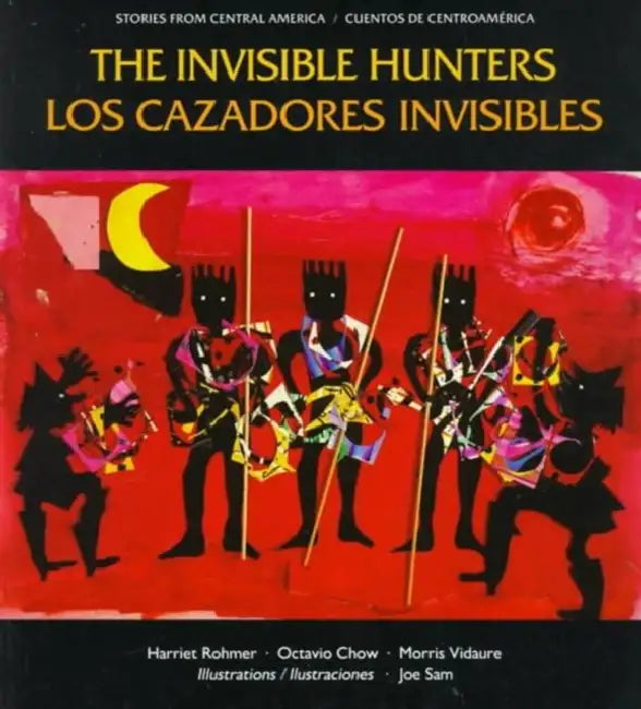 The Invisible Hunters / Los Cazadores Invisibles: A Legend from the Miskito Indians from Nicaragua / Una Leyenda de Los Indios Miskitos de Nicaragua by Harriet Rohmer, Joe Sam