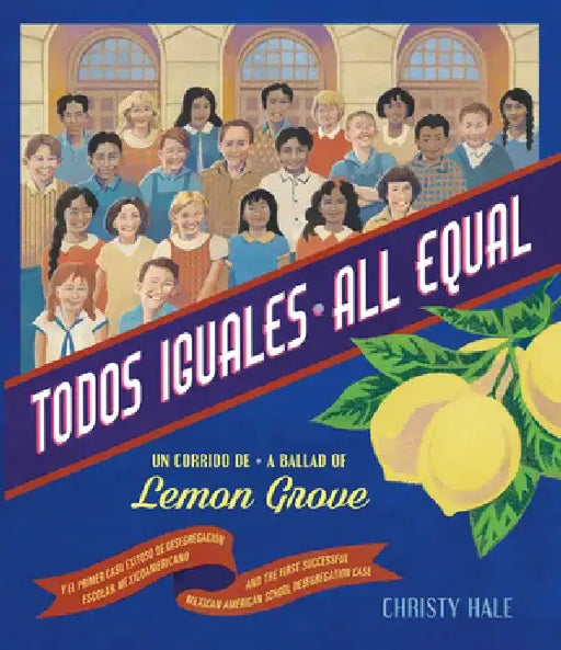 Todos Iguales / All Equal: Un Corrido de Lemon Grove/A Ballad of Lemon Grove by Christy Hale