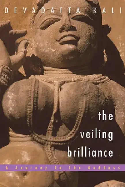 Veiling Brilliance: Journey to the Goddess by Devadatta Kali