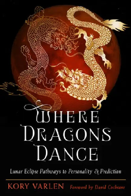 Where Dragons Dance: Lunar Eclipse Pathways to Personality & Prediction by Kory Varlen