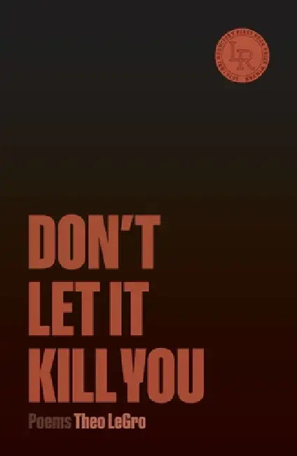 Don't Let It Kill You: Poems by Theo Legro