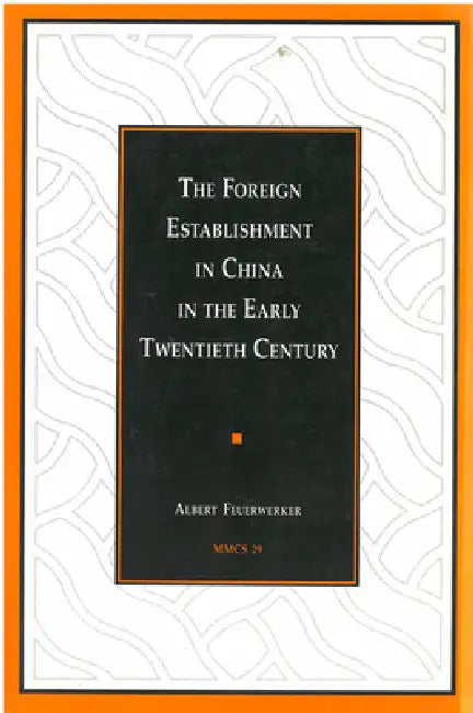 The Foreign Establishment in China in the Early Twentieth Century: Volume 29 by Albert Feuerwerker