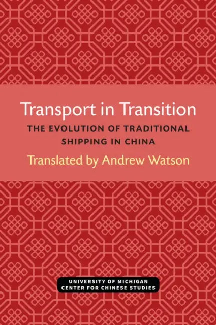 Transport in Transition: The Evolution of Traditional Shipping in China Volume 3 by Andrew Watson