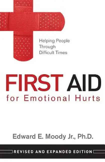 First Aid for Emotional Hurts: Helping People Through Difficult Times by Edward E., Jr. Moody