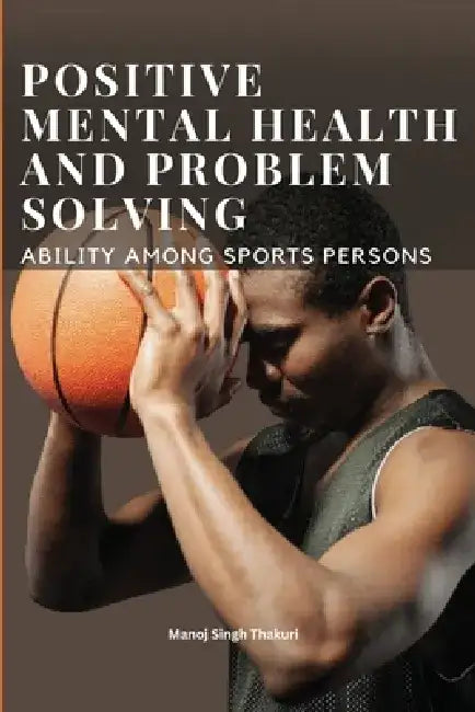 Positive Mental Health and Problem Solving Ability Among Sportspersons by Manoj Singh Thakuri