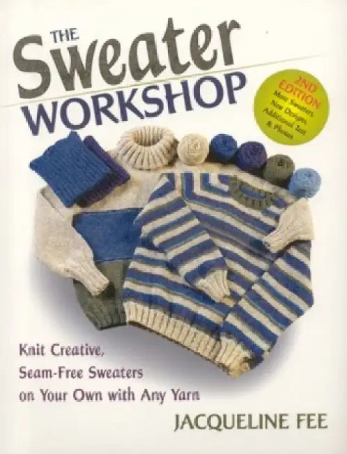 The Sweater Workshop: Knit Creative, Seam-Free Sweaters on Your Own with Any Yarn by Jacqueline Fee