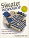The Sweater Workshop: Knit Creative, Seam-Free Sweaters on Your Own with Any Yarn by Jacqueline Fee
