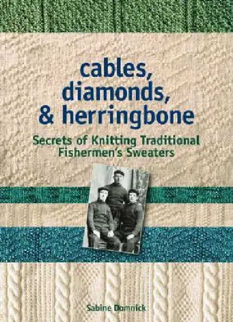 Cables, Diamonds, & Herringbone: Secrets of Knitting Traditional Fishermen's Sweaters [With Patterns] by Sabine Domnick