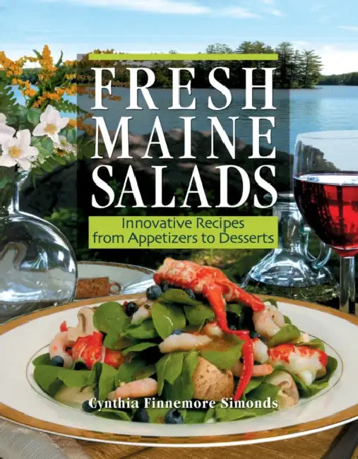 Fresh Maine Salads: Innovative Recipes from Appetizers to Desserts by Cynthia Finnemore Simonds