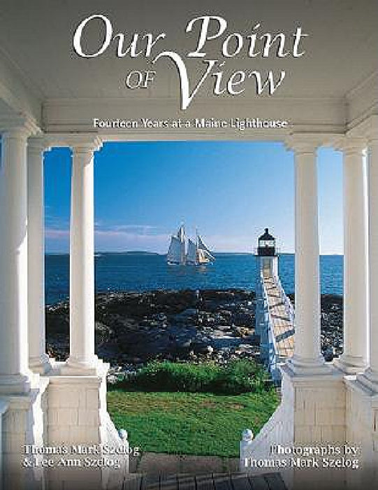 Our Point of View: Fourteen Years at a Maine Lilghthouse by Thomas Mark Szelog, Lee Ann Szelog