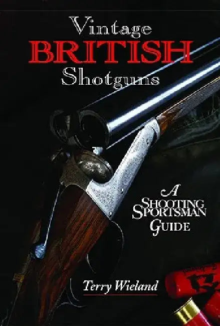 Vintage British Shotguns: A Shooting Sportsman Guide by Terry Wieland