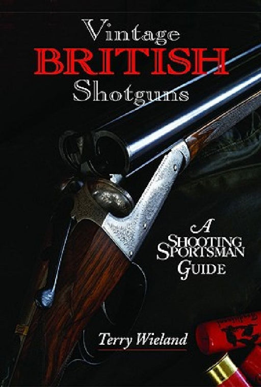 Vintage British Shotguns: A Shooting Sportsman Guide by Terry Wieland