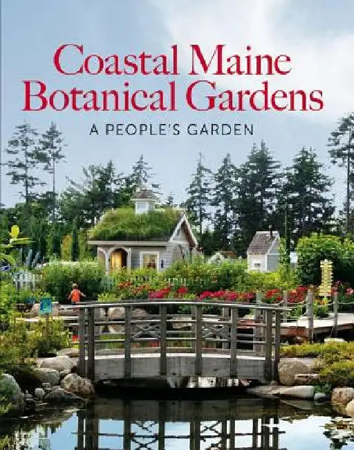 Coastal Maine Botanical Gardens: A People's Garden by William Cullina