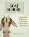Goat School: A Master Class in Caprine Care and Cooking by Janice Spaulding