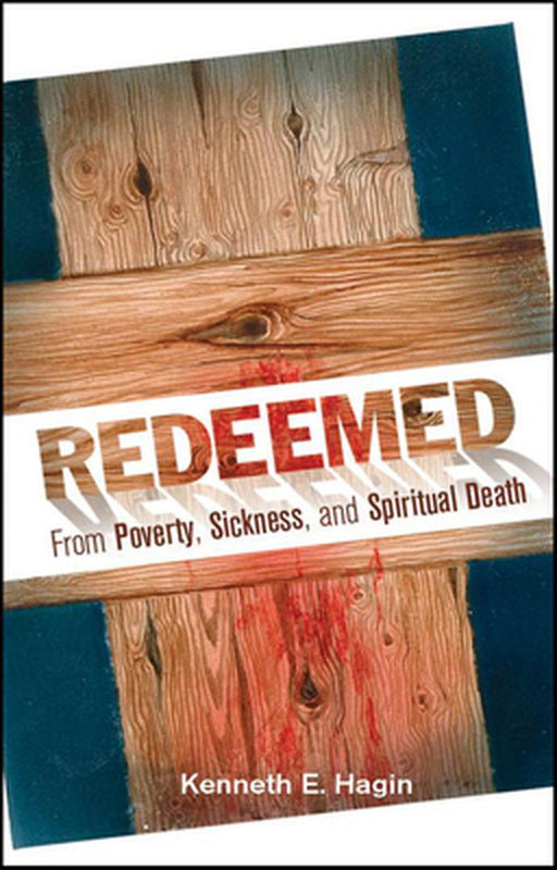 Redeemed from Poverty, Sickness, and Spiritual Death by Kenneth E. Hagin