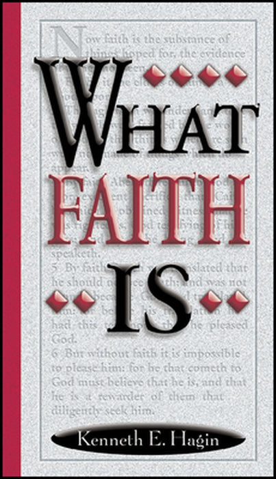What Faith Is by Kenneth E. Hagin