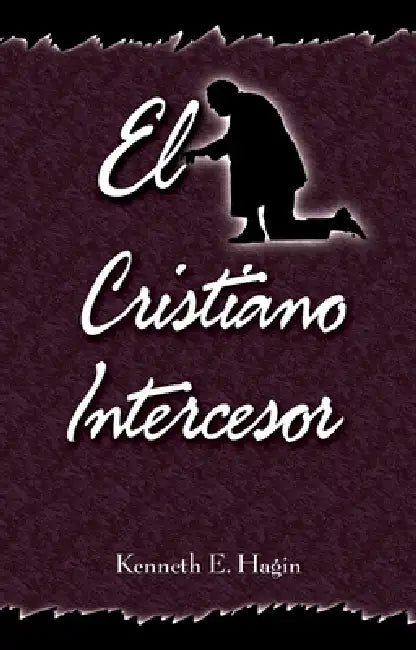 El Cristiano Intercesor: (The Interceding Christian - Spanish) by Kenneth E. Hagin