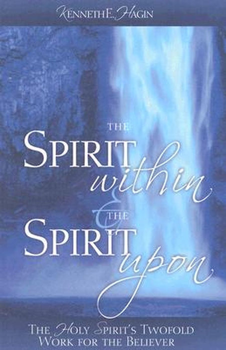 The Spirit Within & the Spirit Upon by Kenneth E. Hagin