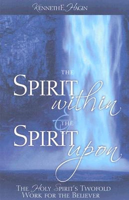The Spirit Within & the Spirit Upon by Kenneth E. Hagin