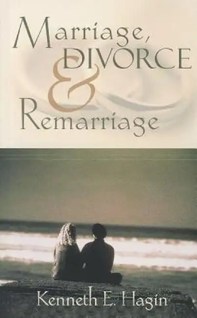 Marriage, Divorce, and Remarriage by Kenneth E. Hagin