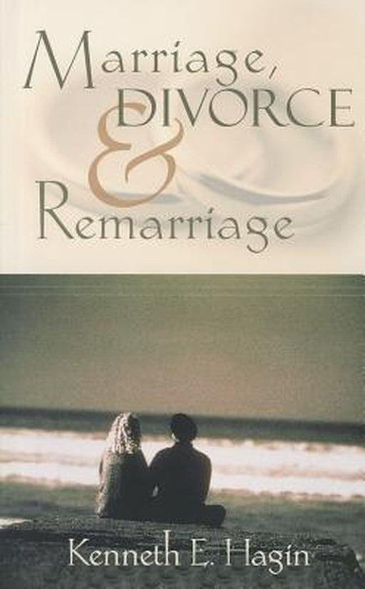 Marriage, Divorce, and Remarriage by Kenneth E. Hagin