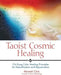Taoist Cosmic Healing: Chi Kung Color Healing Principles for Detoxification and Rejuvenation by Mantak Chia