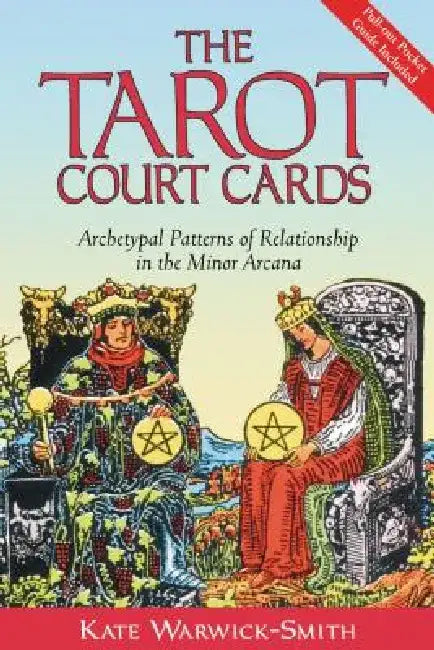 The Tarot Court Cards: Archetypal Patterns of Relationship in the Minor Arcana by Kate Warwick-Smith
