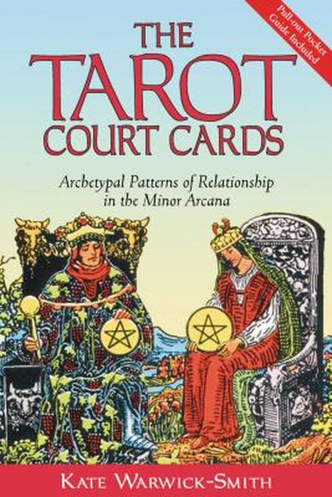 The Tarot Court Cards: Archetypal Patterns of Relationship in the Minor Arcana by Kate Warwick-Smith